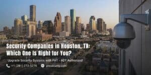 Houston Security Companies Compared: Why PHT Security is Top Choice